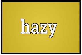 Hazy  - not clear because of haze