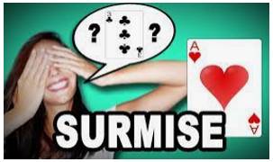 Surmise  - To guess or suppose something using the evidence you have, without definitely knowing