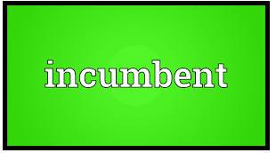 Incumbent  - a person who has an official position