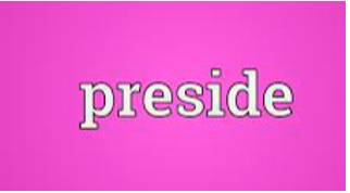Preside  - To lead or be in charge of a meeting, ceremony, etc.