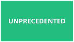 Unprecedented  - That has never happened, been done or been known before