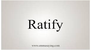 Ratify  - To make an agreement officially or legally valid by voting for or signing it