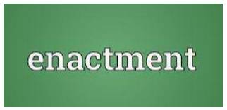 Enactment  - The process of a law becoming official; a law which has been made official.