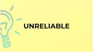 Unreliable  - that cannot be trusted or depended on