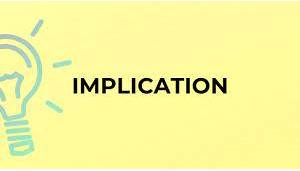 Implications  - a possible effect or result of an action or a decision