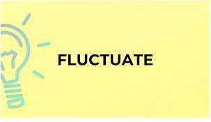 Fluctuating - to change frequently in size, amount, quality