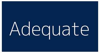 Adequate  - enough in quantity