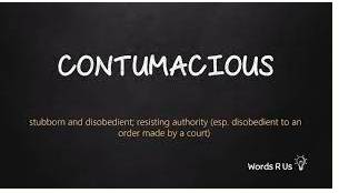 Contumacious  - having no respect for authority.