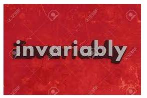 Invariably  - always