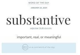 Substantive  - dealing with real, important or serious matters