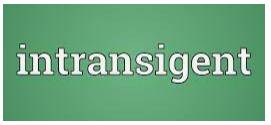 Intransigent  - Unwilling to change their opinions or behaviour in a way that would be helpful to others