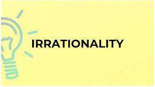 Irrationality - the fact of not being based on, or not using, clear logical thought