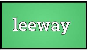 Leeway - the amount of freedom that you have to change something or to do something in the way you want to