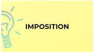 Imposition  - The act of introducing something such as a new law or rule, or a new tax.