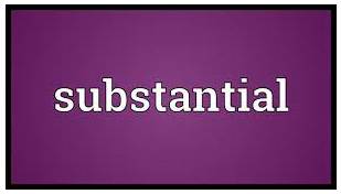 Substantial  - Large in amount, value or importance.
