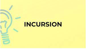 Incursion  - A sudden attack on a place by foreign armies, etc.