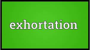 Exhortation  - An act of trying very hard to persuade somebody to do something.