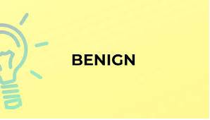 Benign  - Kind and gentle.