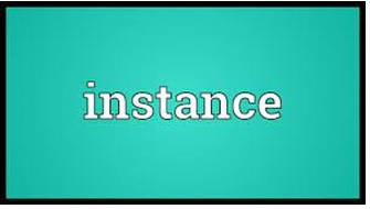Instance  - a particular example or case of something