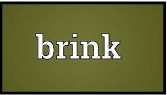 Brink  - Almost in a very new, dangerous or exciting situation.