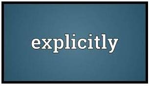 Explicitly  - Clearly or directly, so that the meaning is easy to understand.