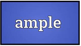Ample  - Enough or more than enough.