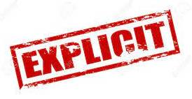 Explicit  - Clear and easy to understand, so that you have no doubt what is meant.