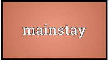 Mainstay - A person or thing that is the most important part of something and enables it to exist or be successful.