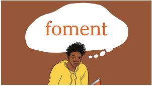Foment  - To create trouble or violence or make it worse.