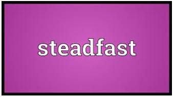Steadfast  - Not changing in your attitudes or aims.