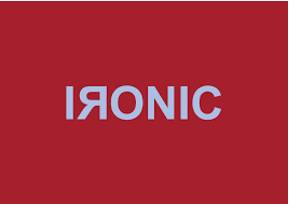 Ironic  - Showing that you really mean the opposite of what you are saying