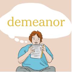 Demeanor  - The way that somebody looks or behaves.