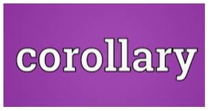 Corollary  - A situation, an argument or a fact that is the natural and direct result of another one.