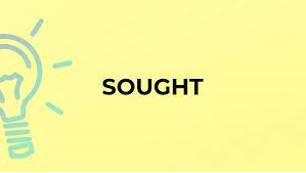 Sought  - To look for something/somebody