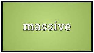 Massive  - Extremely large or serious.