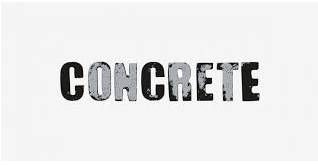 Concrete  - Based on facts, not on ideas or guesses.