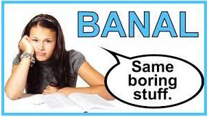 Banal  - Very ordinary and containing nothing that is interesting or important.