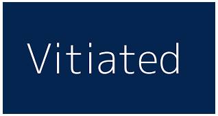 Vitiated - To destroy or reduce the effect of something.
