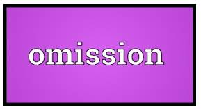 Omission  - A thing that has not been included or done.