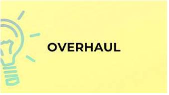 Overhaul - An examination of a machine or system, including doing repairs on it or making changes to it.