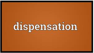 Dispensation - The act or process of providing something, especially by somebody in authority