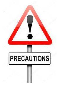 Precautions - A measure taken in advance to prevent something dangerous, unpleasant, or inconvenient from happening