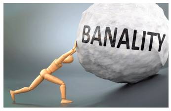 Banal - So lacking in originality as to be obvious and boring.